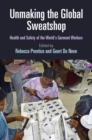 Image for Unmaking the Global Sweatshop: Health and Safety of the World&#39;s Garment Workers