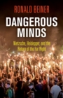 Image for Dangerous Minds: Nietzsche, Heidegger, and the Return of the Far Right