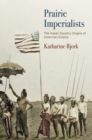 Image for Prairie Imperialists: The Indian Country Origins of American Empire