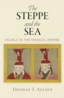 Image for Steppe and the Sea: Pearls in the Mongol Empire
