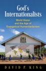 Image for God&#39;s internationalists: World Vision and the age of evangelical humanitarianism