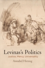 Image for Levinas&#39;s politics: justice, mercy, universality