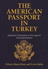 Image for American Passport in Turkey: National Citizenship in the Age of Transnationalism