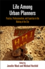 Image for Life Among Urban Planners: Practice, Professionalism, and Expertise in the Making of the City