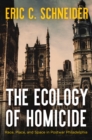 Image for Ecology of Homicide: Race, Place, and Space in Postwar Philadelphia