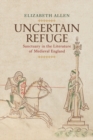 Image for Uncertain Refuge: Sanctuary in the Literature of Medieval England
