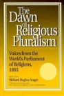 Image for The Dawn of Religious Pluralism : Voices from the World&#39;s Parliament of Religions, 1893