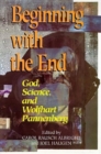 Image for Beginning with the End : God, Science, and Wolfhart Pannenberg
