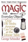 Image for Magic with Everyday Objects : Over 150 Tricks Anyone Can Do at the Dinner Table