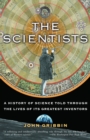 Image for The scientists  : a history of science told through the lives of its greatest inventors