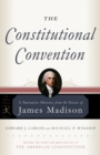 Image for The Constitutional Convention : A Narrative History from the Notes of James Madison