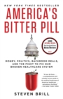 Image for America&#39;s bitter pill  : money, politics, backroom deals, and the fight to fix our broken healthcare