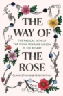 Image for The Way of the Rose : The Radical Path of the Divine Feminine Hidden in the Rosary