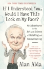 Image for If I Understood You, Would I Have This Look on My Face?: My Adventures in the Art and Science of Relating and Communicating