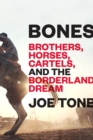 Image for Bones: Brothers, Horses, Cartels, and the Borderland Dream