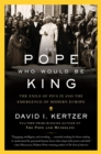 Image for Pope Who Would Be King: The Exile of Pius IX and the Emergence of Modern Europe