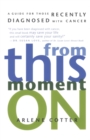 Image for From This Moment On : A Guide for Those Recently Diagnosed with Cancer