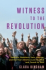 Image for Witness to the revolution  : radicals, resisters, vets, hippies, and the year America lost its mind and found its soul