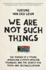 Image for We Are Not Such Things: The Murder of a Young American, a South African Township, and the Search for Truth and Reconciliation
