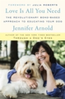 Image for Love Is All You Need: The Revolutionary Bond-Based Approach to Educating Your Dog