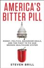 Image for America&#39;s bitter pill  : how Obamacare proves that our system is broken