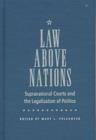 Image for Law Above Nations : Supranational Courts and the Legalization of Politics
