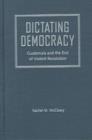 Image for Dictating Democracy : Guatemala and the End of Violent Revolution