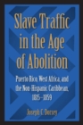 Image for Slave traffic in the Age of Abolition  : Puerto Rico, West Africa, and the non-Hispanic Caribbean, 1815-1859