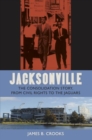 Image for Jacksonville  : the consolidation story, from civil rights to the Jaguars