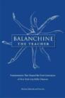 Image for Balanchine the teacher  : fundamentals that shaped the first generation of New York City Ballet dancers
