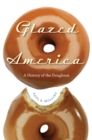 Image for Glazed America: A History of the Doughnut