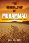Image for The generalship of Muhammad: battles and campaigns of the Prophet of Allah
