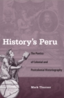 Image for History&#39;s Peru: the poetics of colonial and postcolonial historiography