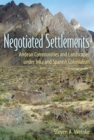 Image for Negotiated settlements: Andean communities and landscapes under Inka and Spanish colonialism
