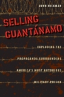 Image for Selling Guantâanamo  : exploding the propaganda surrounding America&#39;s most notorious military prison
