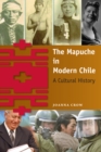 Image for The Mapuche in modern Chile: a cultural history