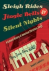 Image for Sleigh rides, jingle bells &amp; silent nights: a cultural history of American Christmas songs