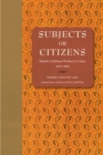 Image for Subjects or Citizens: British Caribbean Workers in Cuba, 19001960