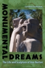 Image for Monumental dreams: the life and sculpture of Ann Norton
