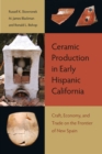 Image for Ceramic Production in Early Hispanic California: Craft, Economy, and Trade on the Frontier of New Spain