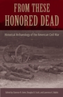 Image for From These Honored Dead: Historical Archaeology of the American Civil War