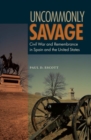 Image for Uncommonly savage  : civil war and remembrance in Spain and the United States
