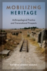 Image for Mobilizing Heritage: Anthropological Practice and Transnational Prospects