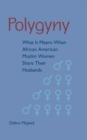 Image for Polygyny  : what it means when African American Muslim women share their husbands