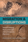 Image for Migration and Disruptions: Toward a Unifying Theory of Ancient and Contemporary Migrations
