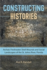 Image for Constructing Histories: Archaic Freshwater Shell Mounds and Social Landscapes of the St. Johns River, Florida
