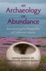 Image for An Archaeology of Abundance : Re-evaluating the Marginality of California&quot;&quot;s Islands