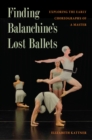 Image for Finding Balanchine&#39;s Lost Ballets: Exploring the Early Choreography of a Master