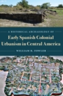 Image for A historical archaeology of early Spanish colonial urbanism in Central America