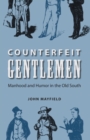 Image for Counterfeit gentlemen: manhood and humor in the old South